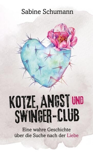 Schumann, Sabine. Kotze, Angst und Swinger-Club - Eine wahre Geschichte über die Suche nach der Liebe. tredition, 2023.