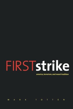 Totten, Mark. First Strike - America, Terrorism, and Moral Tradition. Yale University Press, 2010.