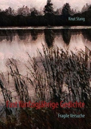 Stang, Knut. Fast fünfzigjährige Gedichte - Fragile Versuche. Books on Demand, 2013.