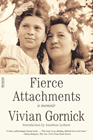 Gornick, Vivian. Fierce Attachments - A Memoir. Farrar, Strauss & Giroux-3PL, 2005.