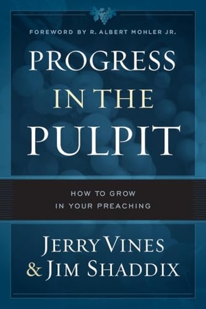 Vines, Jerry / Jim Shaddix. Progress in the Pulpit - How to Grow in Your Preaching. Moody Publishers, 2017.
