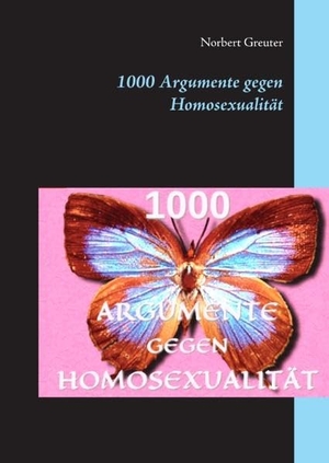 Norbert Greuter / N. Greuter. 1000 Argumente gegen Homosexualität. BoD – Books on Demand, 2016.