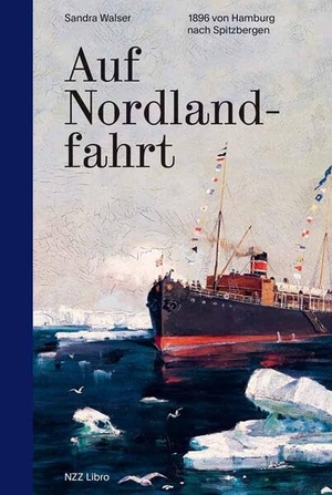 Walser, Sandra. Auf Nordlandfahrt - 1896 von Hamburg nach Spitzbergen. NZZ Libro, 2025.