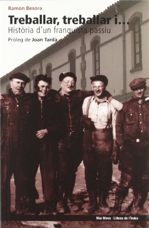 Besora, Ramón / Ramon Besora Punsole. Treballar, treballar i-- : història d'un franquista passiu. Llibres de L'Índex (Ediciones de La Tempestad, S.L.), 2011.