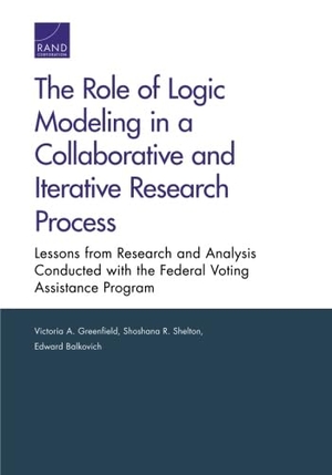 Greenfield, Victoria A / Shelton, Shoshana R et al. The Role of Logic Modeling in a Collaborative and Iterative Research Process - Lessons from Research and Analysis Conducted with the Federal Voting Assistance Program. RAND Corporation, 2016.
