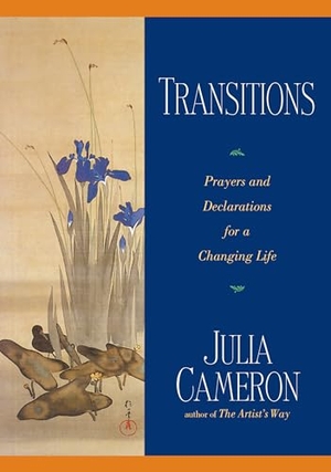 Cameron, Julia. Transitions - Prayers and Declarations for a Changing Life. Penguin Publishing Group, 1999.
