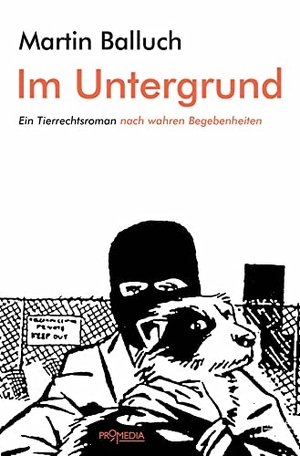 Balluch, Martin. Im Untergrund - Ein Tierrechtsroman nach wahren Begebenheiten. Promedia Verlagsges. Mbh, 2018.