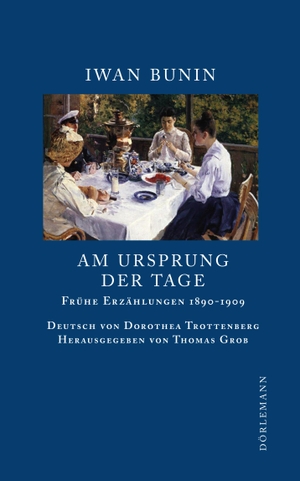Bunin, Iwan. Am Ursprung der Tage - Frühe Erzählungen 1890-1909. Doerlemann Verlag, 2010.