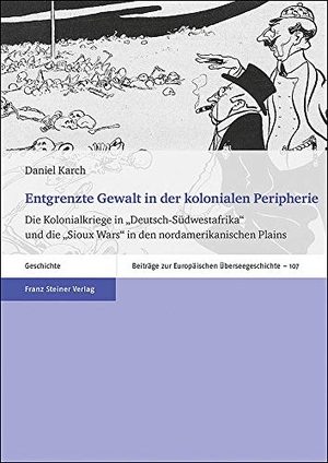 Karch, Daniel. Entgrenzte Gewalt in der kolonialen Peripherie - Die Kolonialkriege in "Deutsch-Südwestafrika" und die "Sioux Wars" in den nordamerikanischen Plains. Steiner Franz Verlag, 2019.