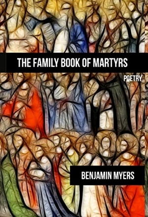 Myers, Benjamin. The Family Book of Martyrs. LAMAR UNIV PR, 2022.