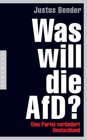 Justus Bender. Was will die AfD? - Eine Partei verändert Deutschland. Pantheon, 2017.