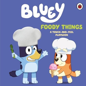 Bluey. Bluey: Foody Things - A Touch-and-Feel Playbook. Penguin Books Ltd (UK), 2026.