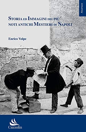 Volpe, Enrico. Storia ed immagini dei più noti antichi mestieri di Napoli. , 2019.