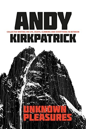 Kirkpatrick, Andy. Unknown Pleasures - Collected writing on life, death, climbing and everything in between. Vertebrate Publishing Ltd, 2020.