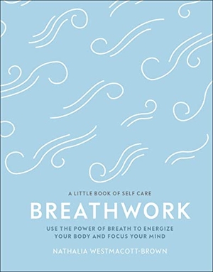 Westmacott-Brown, Nathalia. Breathwork - Use The Power Of Breath To Energise Your Body And Focus Your Mind. Dorling Kindersley Ltd, 2019.