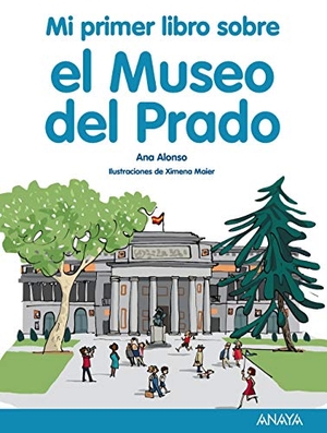 Alonso, Ana / Ximena Maier. Mi primer libro sobre el Museo del Prado. Anaya Educación, 2019.