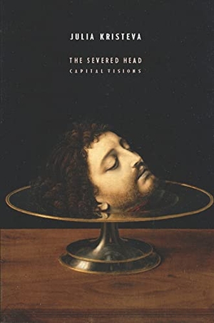 Kristeva, Julia. The Severed Head - Capital Visions. Columbia University Press, 2014.