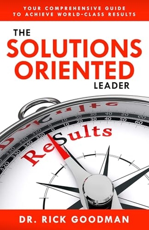 Goodman. The Solutions Oriented Leader - Your Comprehensive Guide to Achieve World-Class Results. Sound Wisdom, 2019.