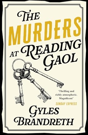 Brandreth, Gyles. The Murders at Reading Gaol - A twisty and gripping historical murder mystery. Hodder & Stoughton, 2013.