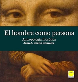 García González, Juan Agustín / Germán Rueda Hernanz. El hombre como persona : antropología filosófica. Ediciones 19, 2019.