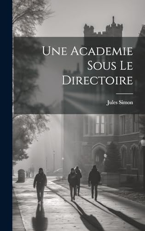Simon, Jules. Une Academie sous le Directoire. Tradd Street Press, 2023.