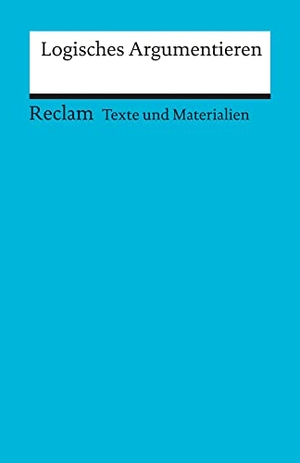 Weimer, Wolfgang. Arbeitstexte für den Unterricht. Logisches Argumentieren. Reclam Philipp Jun., 2004.