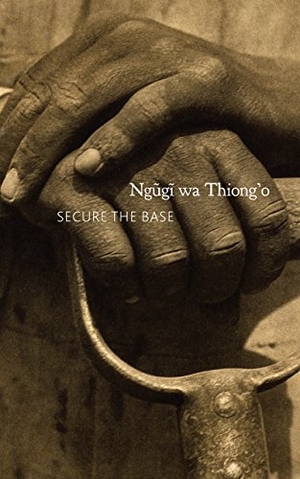 Wa Thiong'O, Ngugi. Secure the Base - Making Africa Visible in the Globe. Seagull Books, 2016.
