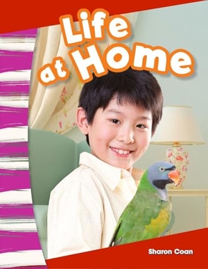 Coan, Sharon. Life at Home. Teacher Created Materials, 2013.