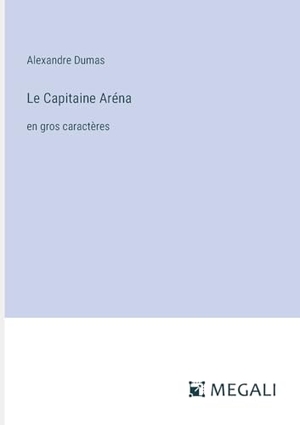Dumas, Alexandre. Le Capitaine Aréna - en gros caractères. Megali Verlag, 2024.