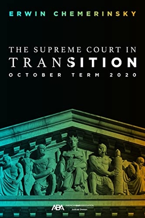 Chemerinsky, Erwin. The Supreme Court in Transition - October Term 2020. American Bar Association, 2022.