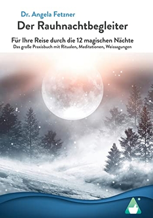 Fetzner, Angela. Der Rauhnachtbegleiter - Für Ihre Reise durch die 12 magischen Nächte - Das große Praxisbuch mit Ritualen, Meditationen, Weissagungen. Achielverlag, 2022.