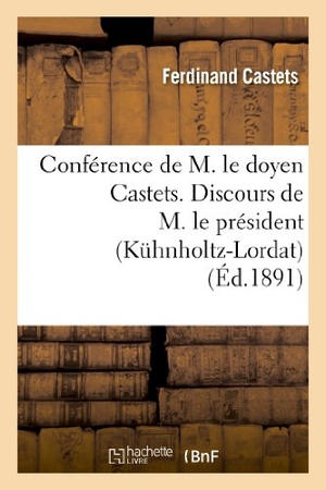 Castets, Ferdinand / Jules Gérard. Conférence de M. le doyen Castets. Discours de M. le président (Kühnholtz-Lordat) - et de M. le recteur : statuts, liste des membres. Hachette Livre, 2022.
