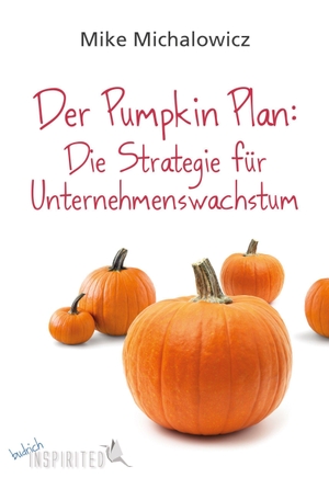 Michalowicz, Mike. Der Pumpkin Plan: Die Strategie für Unternehmenswachstum. Budrich, 2018.