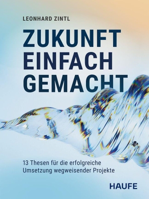 Zintl, Leonhard. Zukunft einfach gemacht - Meine 13 Thesen für die erfolgreiche Umsetzung wegweisender Projekte. Haufe-Lexware GmbH, 2026.