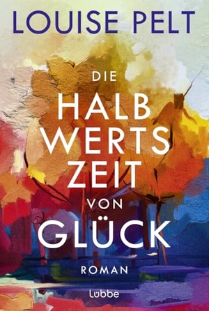 Pelt, Louise. Die Halbwertszeit von Glück - Roman. Ein lebenskluger Roman über die große Frage: Was ist eigentlich Glück?. Lübbe, 2025.