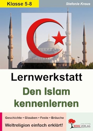 Kraus, Stefanie. Lernwerkstatt Den Islam kennenlernen - Weltreligionen einfach erklärt. Kohl Verlag, 2013.