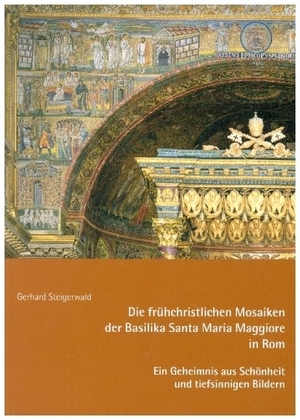Steigerwald, Gerhard. Die frühchristlichen Mosaiken der Basilika Santa Maria Maggiore in Rom - Ein Geheimnis aus Schönheit und tiefsinnigen Bildern. Fink Kunstverlag Josef, 2024.
