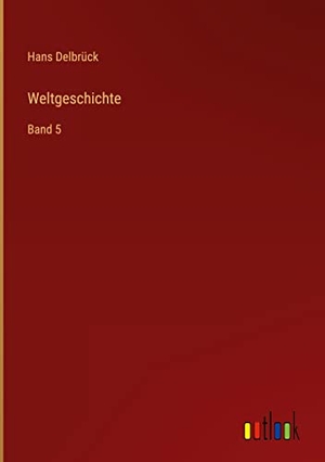 Delbrück, Hans. Weltgeschichte - Band 5. Outlook Verlag, 2022.