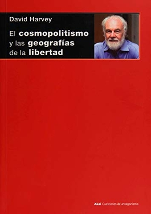 Harvey, David / Francisco López Martín. El cosmopolitismo y las geografías de la libertad. Ediciones Akal, 2017.