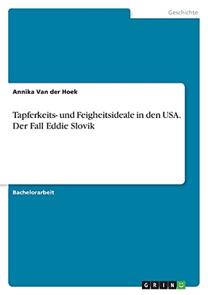 Hoek, Annika van der. Tapferkeits- und Feigheitsideale in den USA. Der Fall Eddie Slovik. GRIN Verlag, 2020.