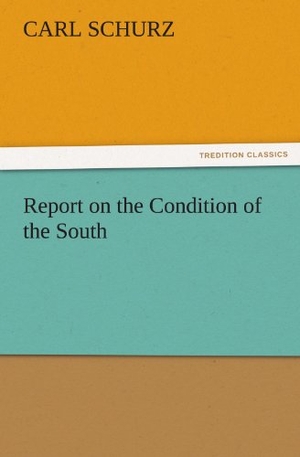 Schurz, Carl. Report on the Condition of the South. TREDITION CLASSICS, 2011.