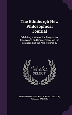 Rogers, Henry Darwin / Jameson, Robert et al. The Edinburgh New Philosophical Journal: Exhibiting a View of the Progressive Discoveries and Improvements in the Sciences and the Arts, Volume 32. Touchladybirdlucky Studios, 2016.