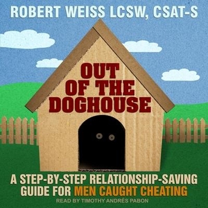 Weiss, Robert. Out of the Doghouse: A Step-By-Step Relationship-Saving Guide for Men Caught Cheating. Tantor, 2018.