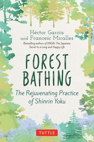 Miralles, Francesc / Hector Garcia. Forest Bathing - The Rejuvenating Practice of Shinrin Yoku. Tuttle Publishing, 2020.