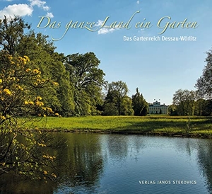 Das ganze Land ein Garten - Das Gartenreich Dessau-Wörlitz. Stekovics, Janos, 2016.