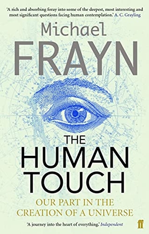 Frayn, Michael. The Human Touch - Our Part in the Creation of a Universe. Faber and Faber, 2007.