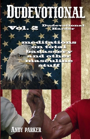 Parker, Andy. Dudevotional Vol. 2 Dudevotional Harder - Meditations on Total Badassery and Other Masculine Stuff. Soul Reno Media, 2025.
