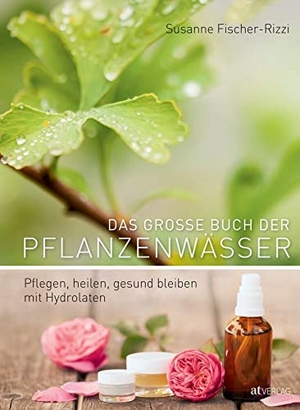 Fischer-Rizzi, Susanne / Martina Weise. Das grosse Buch der Pflanzenwässer - Pflegen, heilen, gesund bleiben mit Hydrolaten. AT Verlag, 2014.