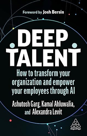 Levit, Alexandra / Ashutosh, Garg et al. Deep Talent - How to Transform Your Organization and Empower Your Employees Through AI. Kogan Page, 2023.