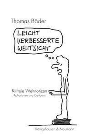 Bäder, Thomas. Leicht verbesserte Weitsicht - KI-freie Weltnotizen. Aphorismen und Cartoons. Königshausen & Neumann, 2026.